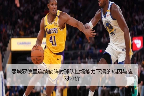 曼城罗德里连续缺阵时球队控场能力下滑的成因与应对分析