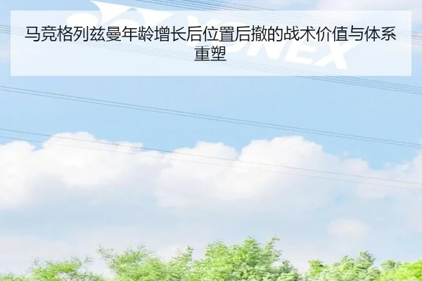 马竞格列兹曼年龄增长后位置后撤的战术价值与体系重塑