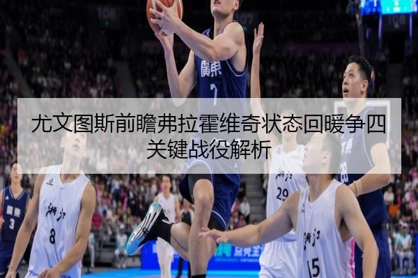 尤文图斯前瞻弗拉霍维奇状态回暖争四关键战役解析